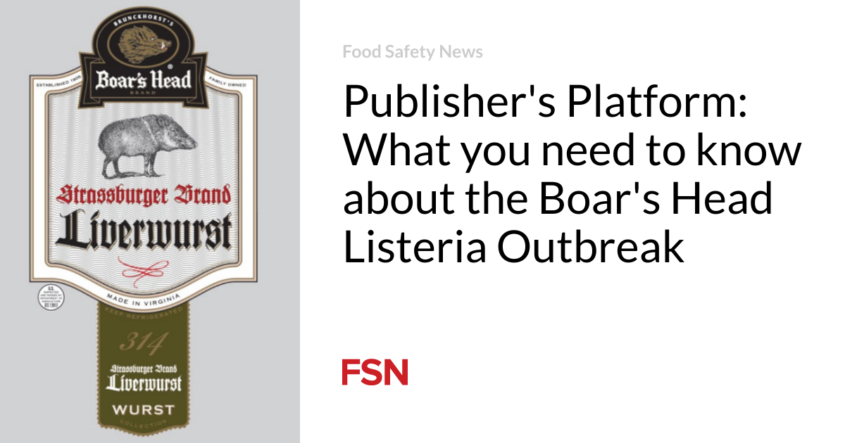 Publisher’s Platform: What you need to know about the Boar’s Head Listeria Outbreak