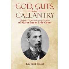 Civil War Veteran Major James Lide Coker Extolled as a Man of “God, Guts and Gallantry” in Book by Dr. Will Joslin